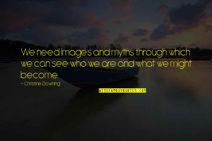 Charee Kashwer Quotes By Christine Downing: We need images and myths through which we Charee Kashwer Quotes By Christine Downing: We need images and myths through which we