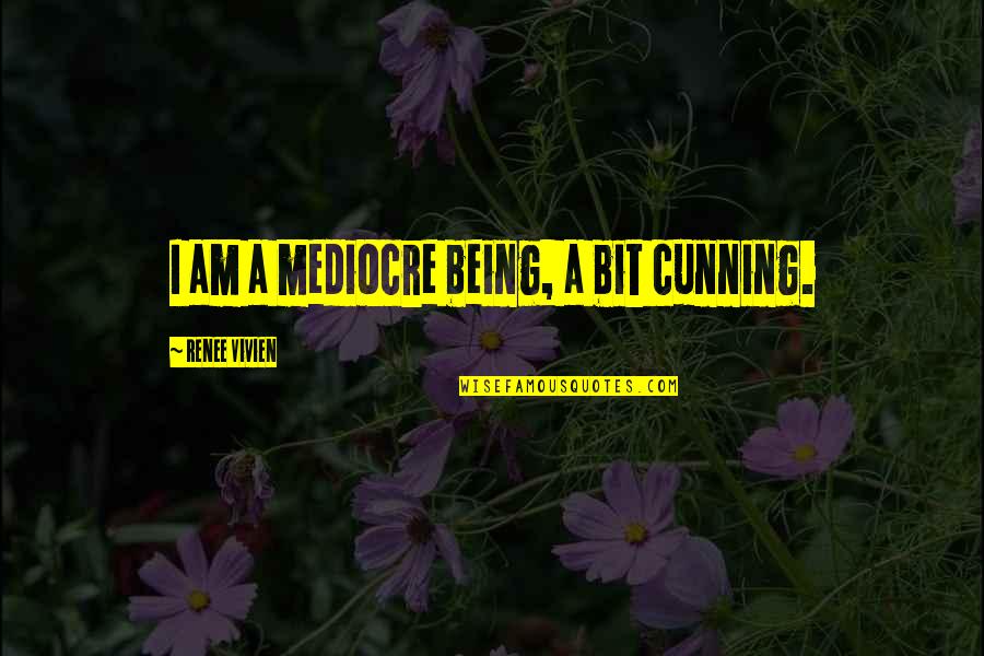 Charee Satcher Quotes By Renee Vivien: I am a mediocre being, a bit cunning.