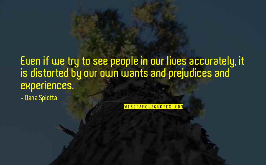 Chareese Gilbert Quotes By Dana Spiotta: Even if we try to see people in Chareese Gilbert Quotes By Dana Spiotta: Even if we try to see people in