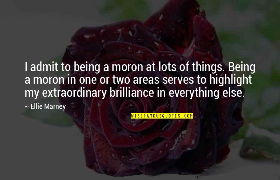 Chareese Gilbert Quotes By Ellie Marney: I admit to being a moron at lots Chareese Gilbert Quotes By Ellie Marney: I admit to being a moron at lots