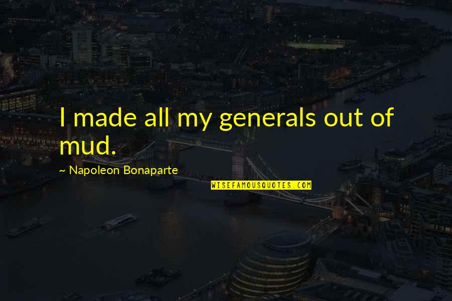 Chareese Johnson Quotes By Napoleon Bonaparte: I made all my generals out of mud. Chareese Johnson Quotes By Napoleon Bonaparte: I made all my generals out of mud.