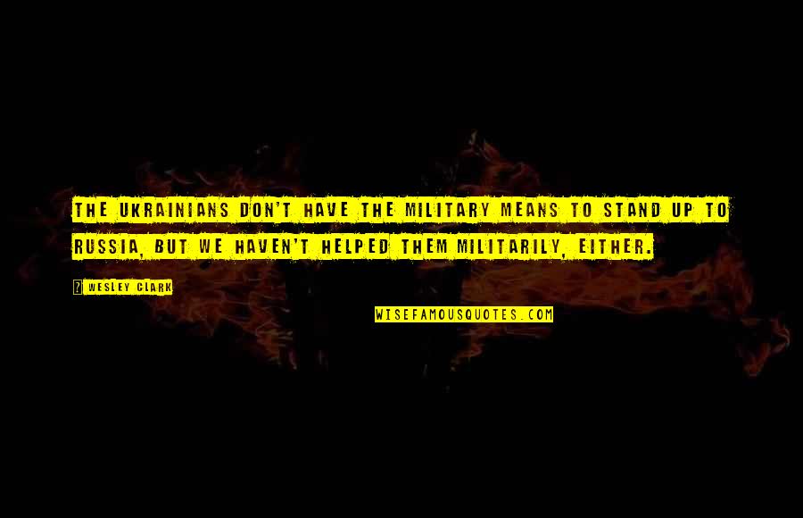 Chareese Robinson Quotes By Wesley Clark: The Ukrainians don't have the military means to
