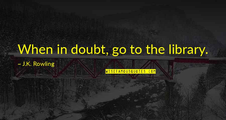 Chareese Todd Quotes By J.K. Rowling: When in doubt, go to the library. Chareese Todd Quotes By J.K. Rowling: When in doubt, go to the library.