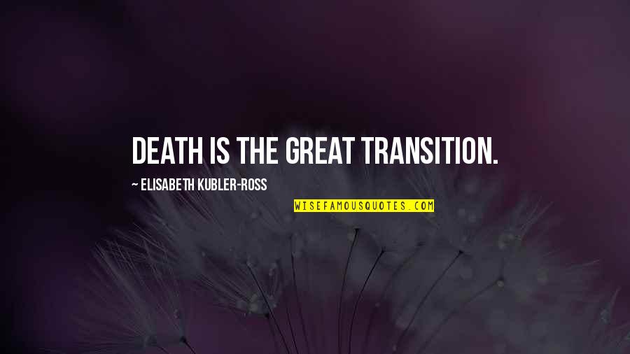 Charell Home Quotes By Elisabeth Kubler-Ross: Death is the great transition.