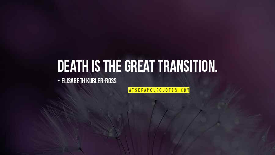 Charell Home Quotes By Elisabeth Kubler-Ross: Death is the great transition. Charell Home Quotes By Elisabeth Kubler-Ross: Death is the great transition.