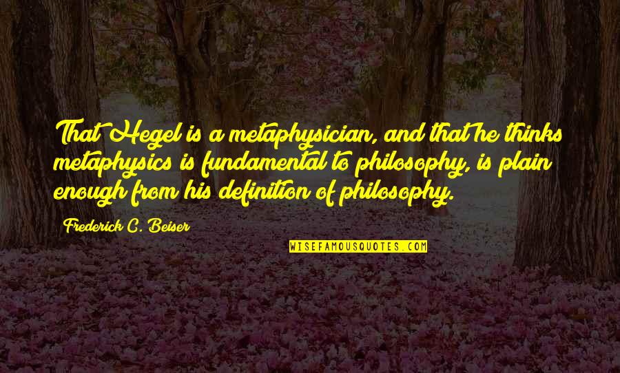 Charell Home Quotes By Frederick C. Beiser: That Hegel is a metaphysician, and that he Charell Home Quotes By Frederick C. Beiser: That Hegel is a metaphysician, and that he