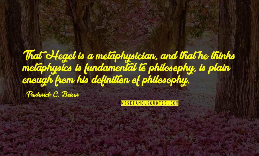 Charell Home Quotes By Frederick C. Beiser: That Hegel is a metaphysician, and that he