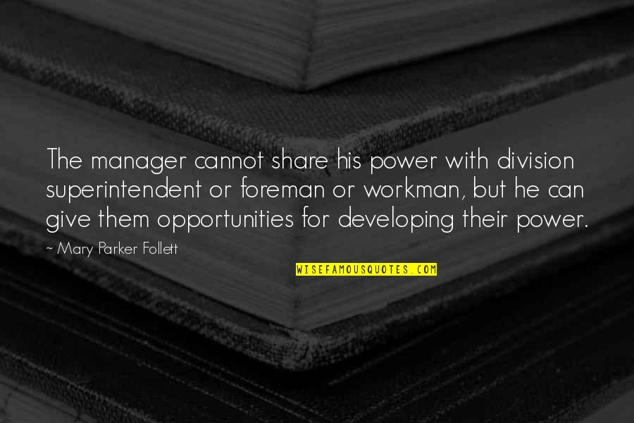 Charelle Donsereaux Quotes By Mary Parker Follett: The manager cannot share his power with division