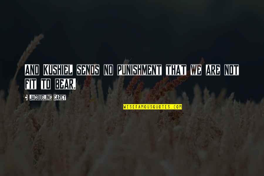 Charena Quotes By Jacqueline Carey: And Kushiel sends no punishment that we are Charena Quotes By Jacqueline Carey: And Kushiel sends no punishment that we are
