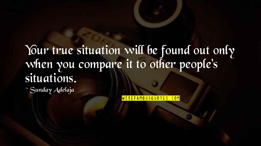 Charentais Quotes By Sunday Adelaja: Your true situation will be found out only Charentais Quotes By Sunday Adelaja: Your true situation will be found out only