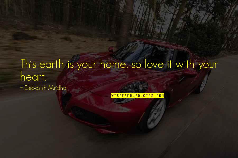 Charese Edelman Quotes By Debasish Mridha: This earth is your home, so love it Charese Edelman Quotes By Debasish Mridha: This earth is your home, so love it