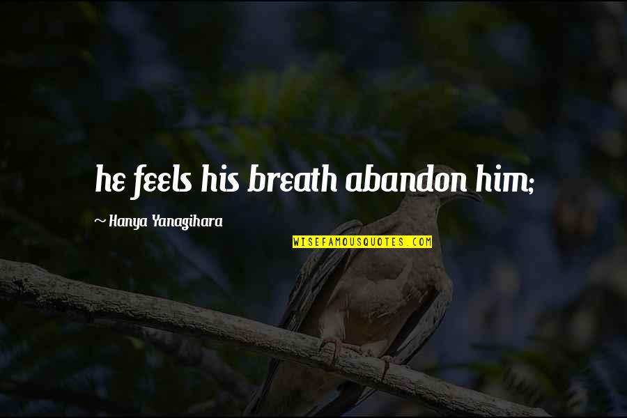 Charese Edelman Quotes By Hanya Yanagihara: he feels his breath abandon him; Charese Edelman Quotes By Hanya Yanagihara: he feels his breath abandon him;