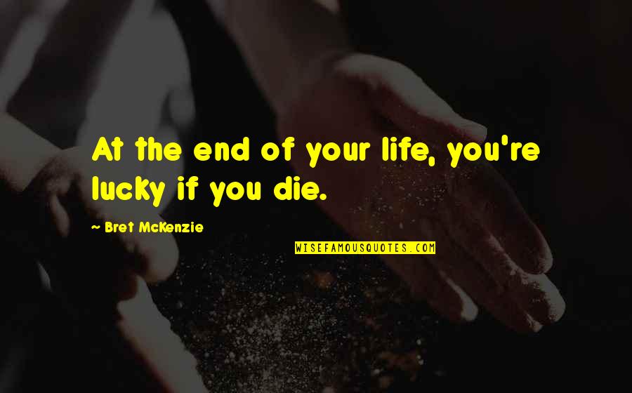 Charese Jones Quotes By Bret McKenzie: At the end of your life, you're lucky Charese Jones Quotes By Bret McKenzie: At the end of your life, you're lucky