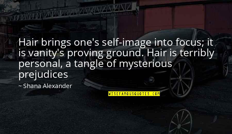 Charessa Littlejohn Quotes By Shana Alexander: Hair brings one's self-image into focus; it is Charessa Littlejohn Quotes By Shana Alexander: Hair brings one's self-image into focus; it is