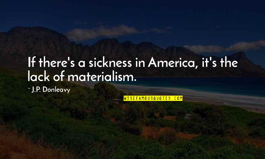 Charge Ahead Quotes By J.P. Donleavy: If there's a sickness in America, it's the