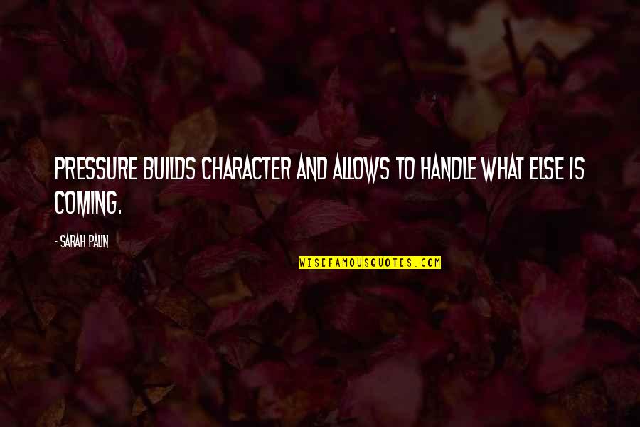 Charge Brendon Burchard Quotes By Sarah Palin: Pressure builds character and allows to handle what