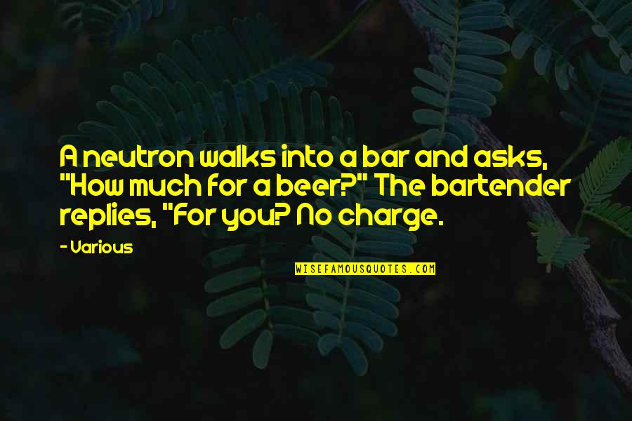 Charge For Quotes By Various: A neutron walks into a bar and asks, Charge For Quotes By Various: A neutron walks into a bar and asks,