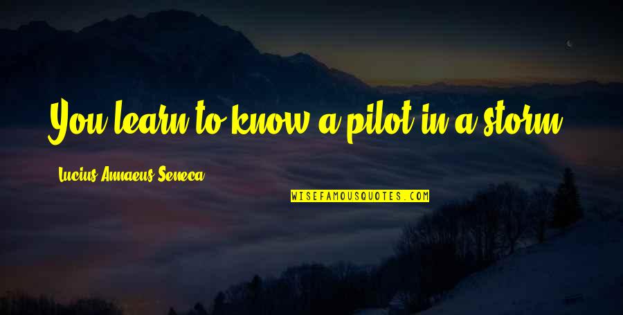 Charge Of The Light Brigade Quotes By Lucius Annaeus Seneca: You learn to know a pilot in a