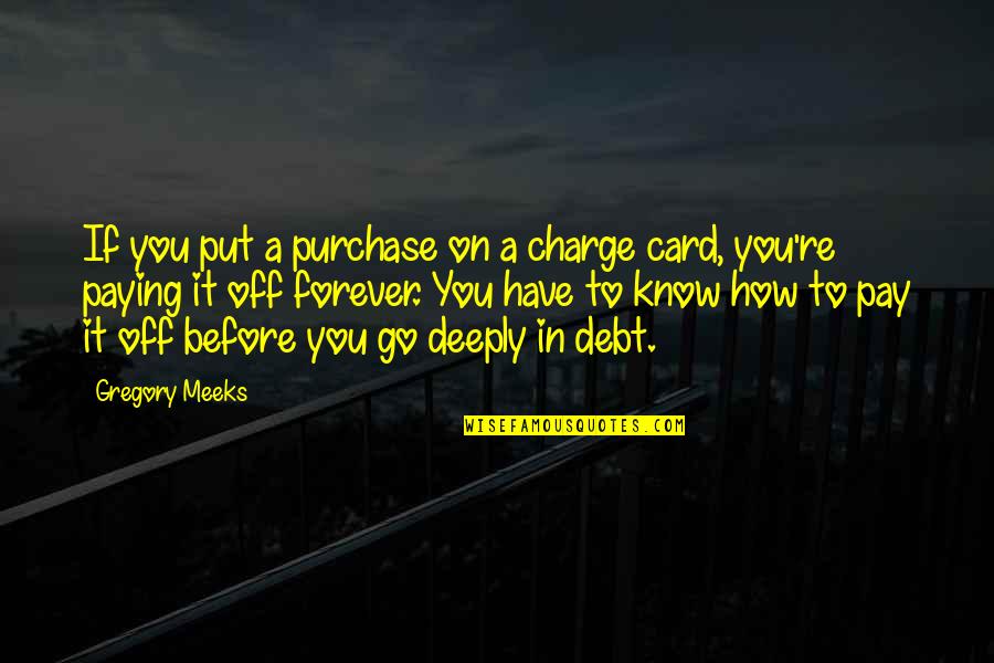 Charge Quotes By Gregory Meeks: If you put a purchase on a charge