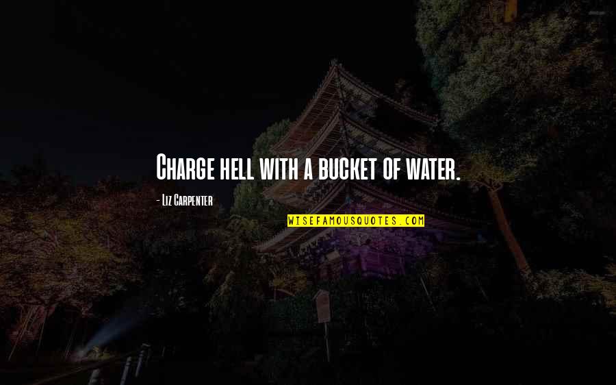 Charge Quotes By Liz Carpenter: Charge hell with a bucket of water.