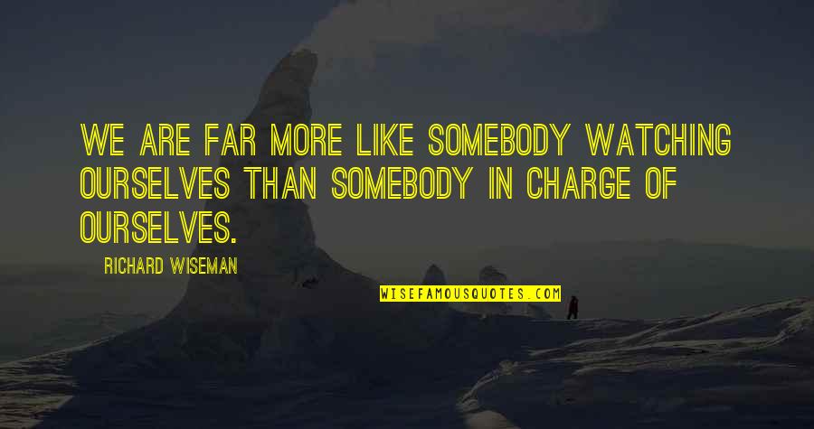 Charge Quotes By Richard Wiseman: We are far more like somebody watching ourselves