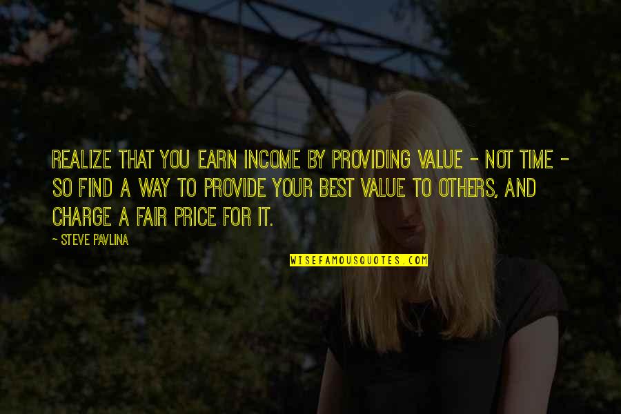 Charge Quotes By Steve Pavlina: Realize that you earn income by providing value