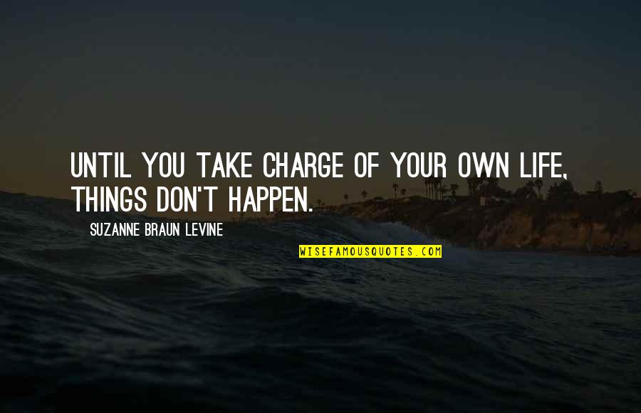 Charge Quotes By Suzanne Braun Levine: Until you take charge of your own life,