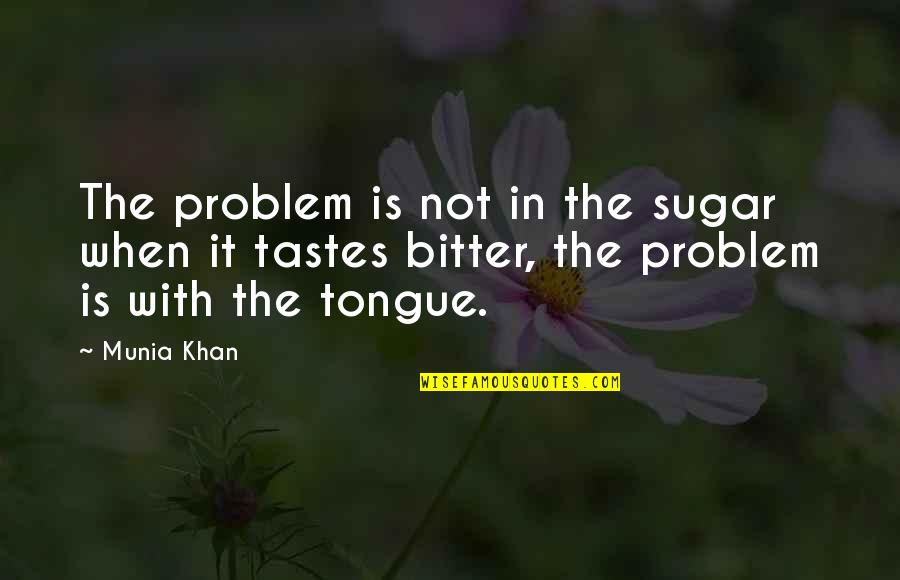 Charge Syndrome Quotes By Munia Khan: The problem is not in the sugar when