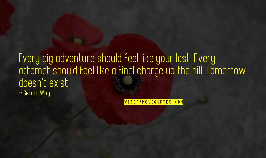 Charge The Hill Quotes By Gerard Way: Every big adventure should feel like your last.
