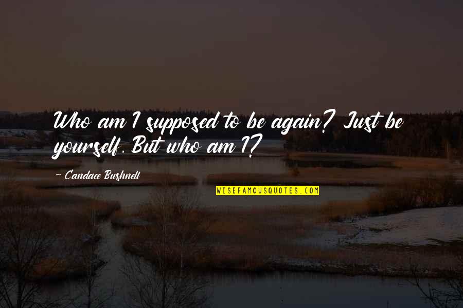 Charge Thesaurus Quotes By Candace Bushnell: Who am I supposed to be again? Just