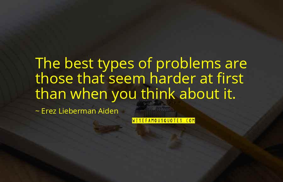 Charge Thesaurus Quotes By Erez Lieberman Aiden: The best types of problems are those that