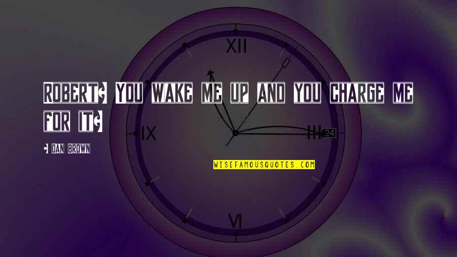 Charge Up Quotes By Dan Brown: Robert? You wake me up and you charge