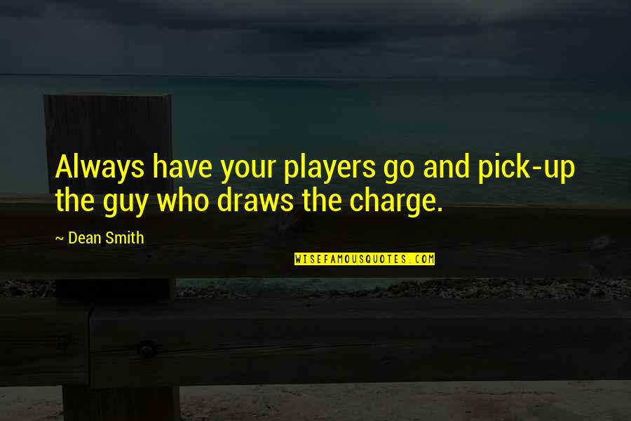 Charge Up Quotes By Dean Smith: Always have your players go and pick-up the