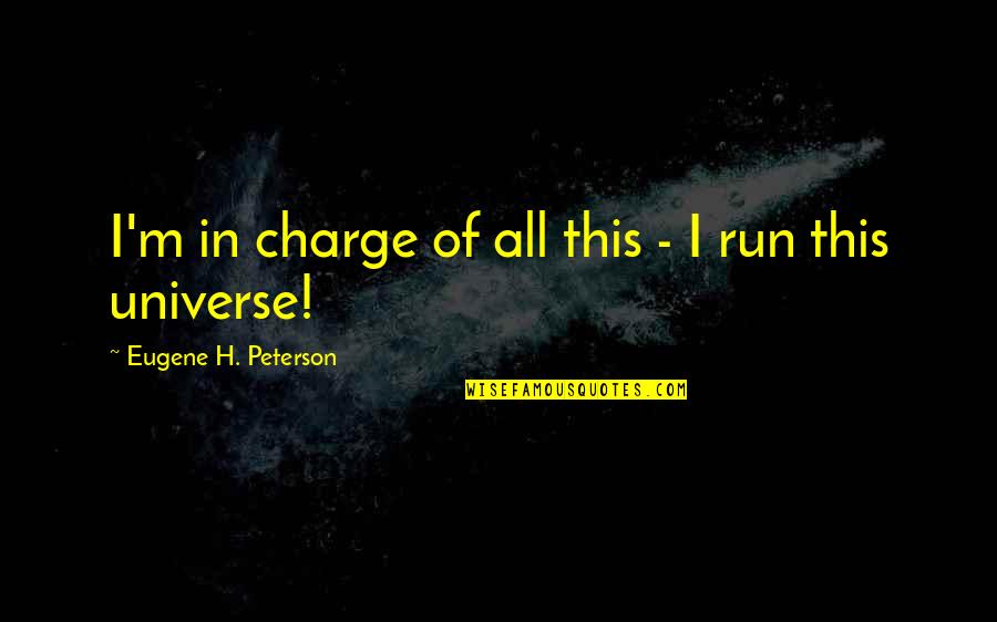 Charge Up Quotes By Eugene H. Peterson: I'm in charge of all this - I