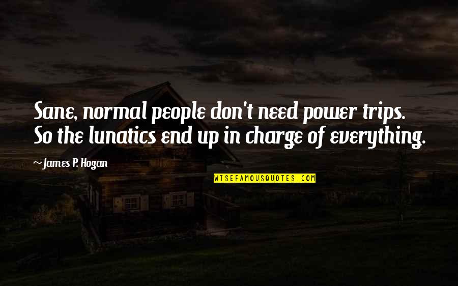 Charge Up Quotes By James P. Hogan: Sane, normal people don't need power trips. So