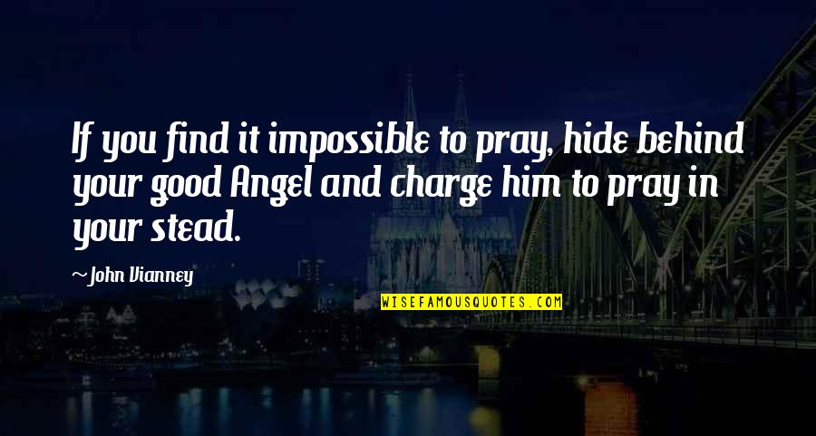 Charge Up Quotes By John Vianney: If you find it impossible to pray, hide