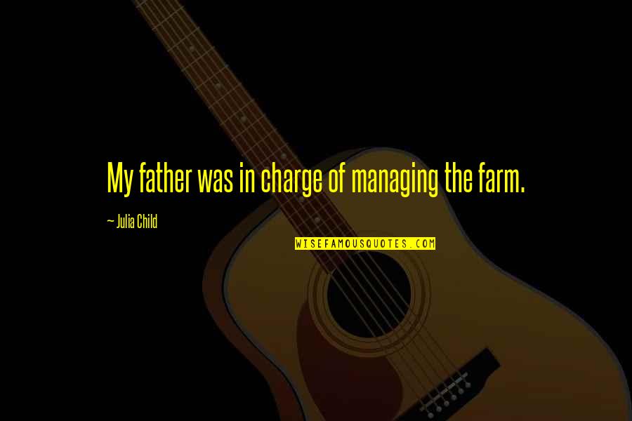 Charge Up Quotes By Julia Child: My father was in charge of managing the