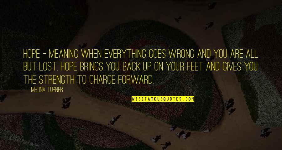 Charge Up Quotes By Melina Turner: Hope - meaning when everything goes wrong and