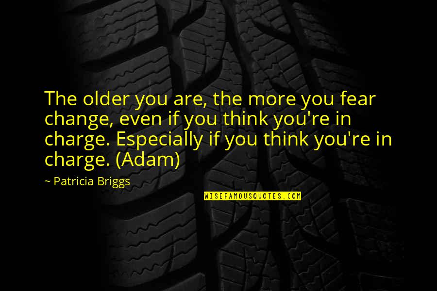 Charge Up Quotes By Patricia Briggs: The older you are, the more you fear