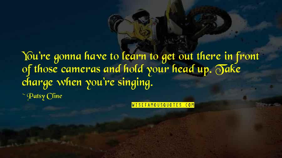 Charge Up Quotes By Patsy Cline: You're gonna have to learn to get out