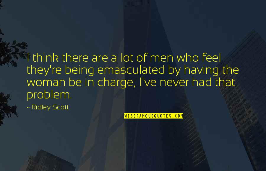 Charge Up Quotes By Ridley Scott: I think there are a lot of men
