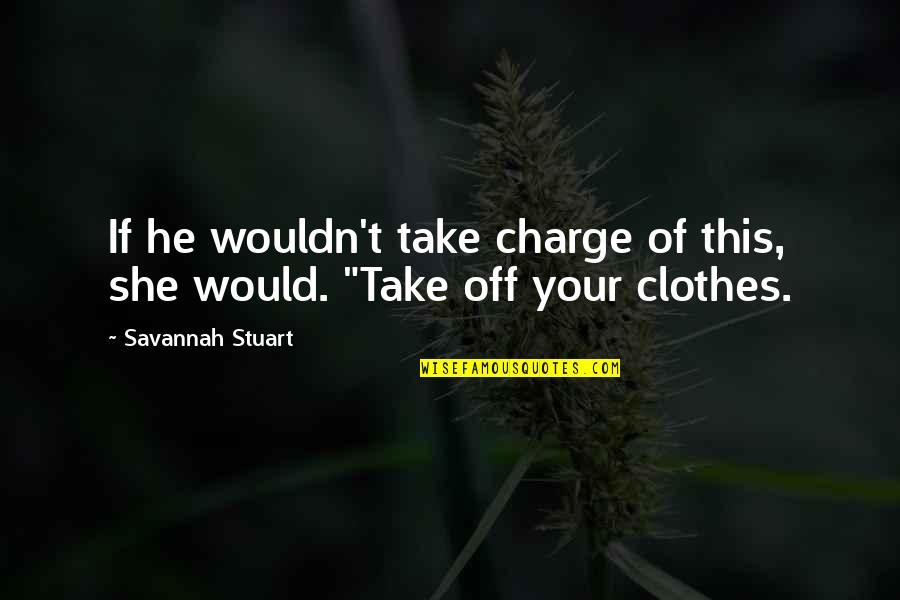 Charge Up Quotes By Savannah Stuart: If he wouldn't take charge of this, she