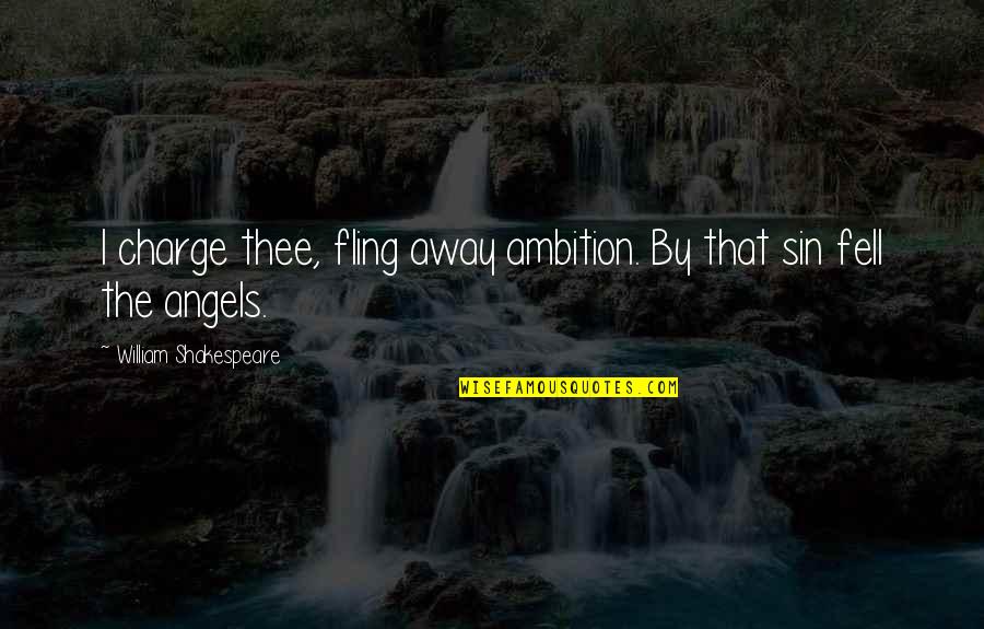 Charge Up Quotes By William Shakespeare: I charge thee, fling away ambition. By that