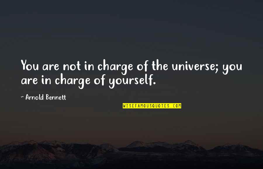 Charge Yourself Quotes By Arnold Bennett: You are not in charge of the universe;