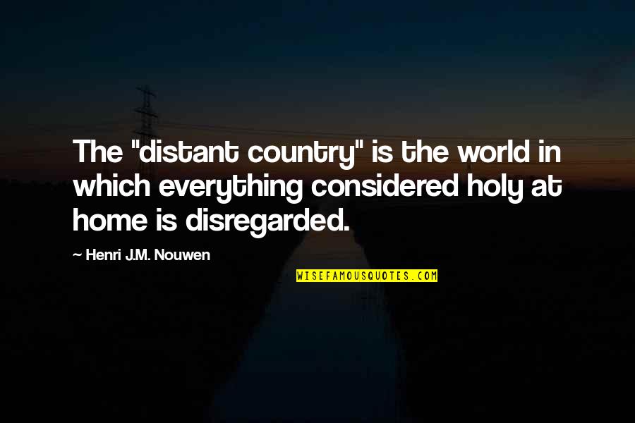 Charge Yourself Quotes By Henri J.M. Nouwen: The "distant country" is the world in which
