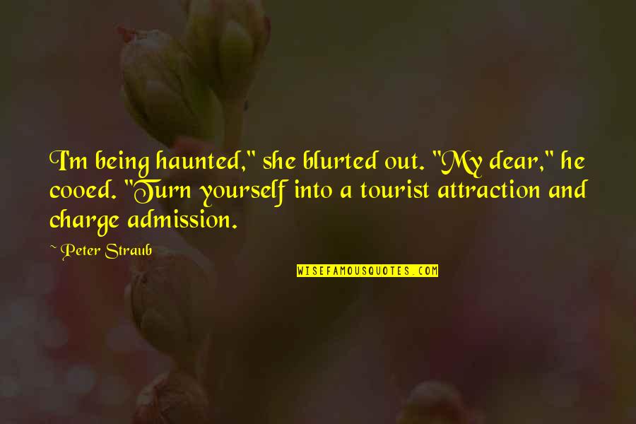 Charge Yourself Quotes By Peter Straub: I'm being haunted," she blurted out. "My dear,"