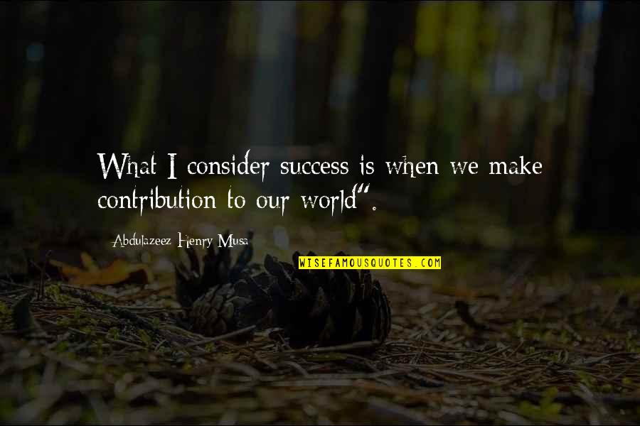 Chargeable Quotes By Abdulazeez Henry Musa: What I consider success is when we make