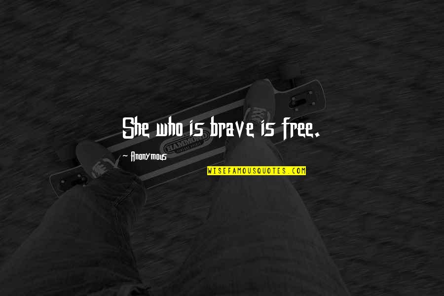Chargeable Quotes By Anonymous: She who is brave is free.