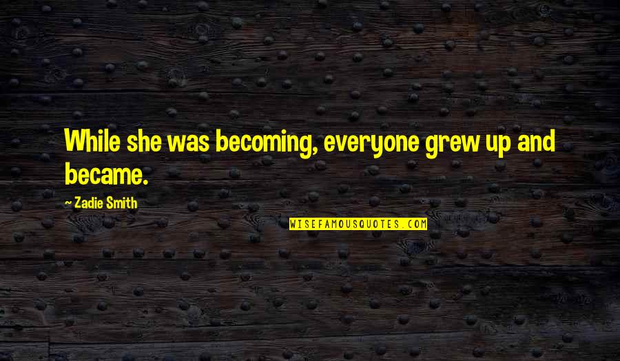 Chargeable Quotes By Zadie Smith: While she was becoming, everyone grew up and