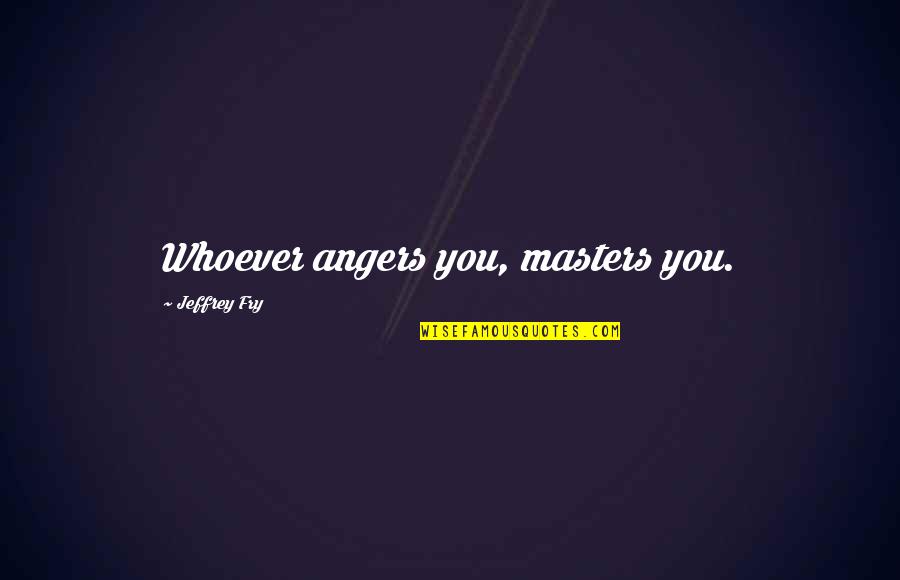 Charged Creeper Quotes By Jeffrey Fry: Whoever angers you, masters you. Charged Creeper Quotes By Jeffrey Fry: Whoever angers you, masters you.